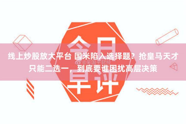 线上炒股放大平台 国米陷入选择题？抢皇马天才只能二选一，到底要谁困扰高层决策