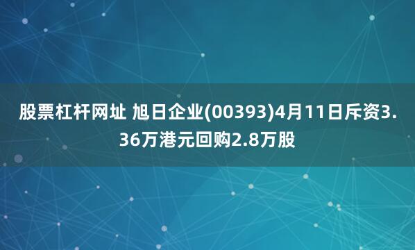 股票杠杆网址 旭日企业(00393)4月11日斥资3.36万港元回购2.8万股