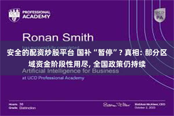安全的配资炒股平台 国补“暂停”? 真相: 部分区域资金阶段性用尽, 全国政策仍持续