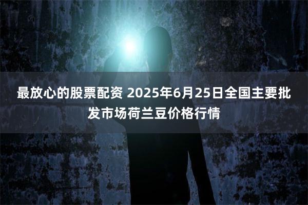 最放心的股票配资 2025年6月25日全国主要批发市场荷兰豆价格行情